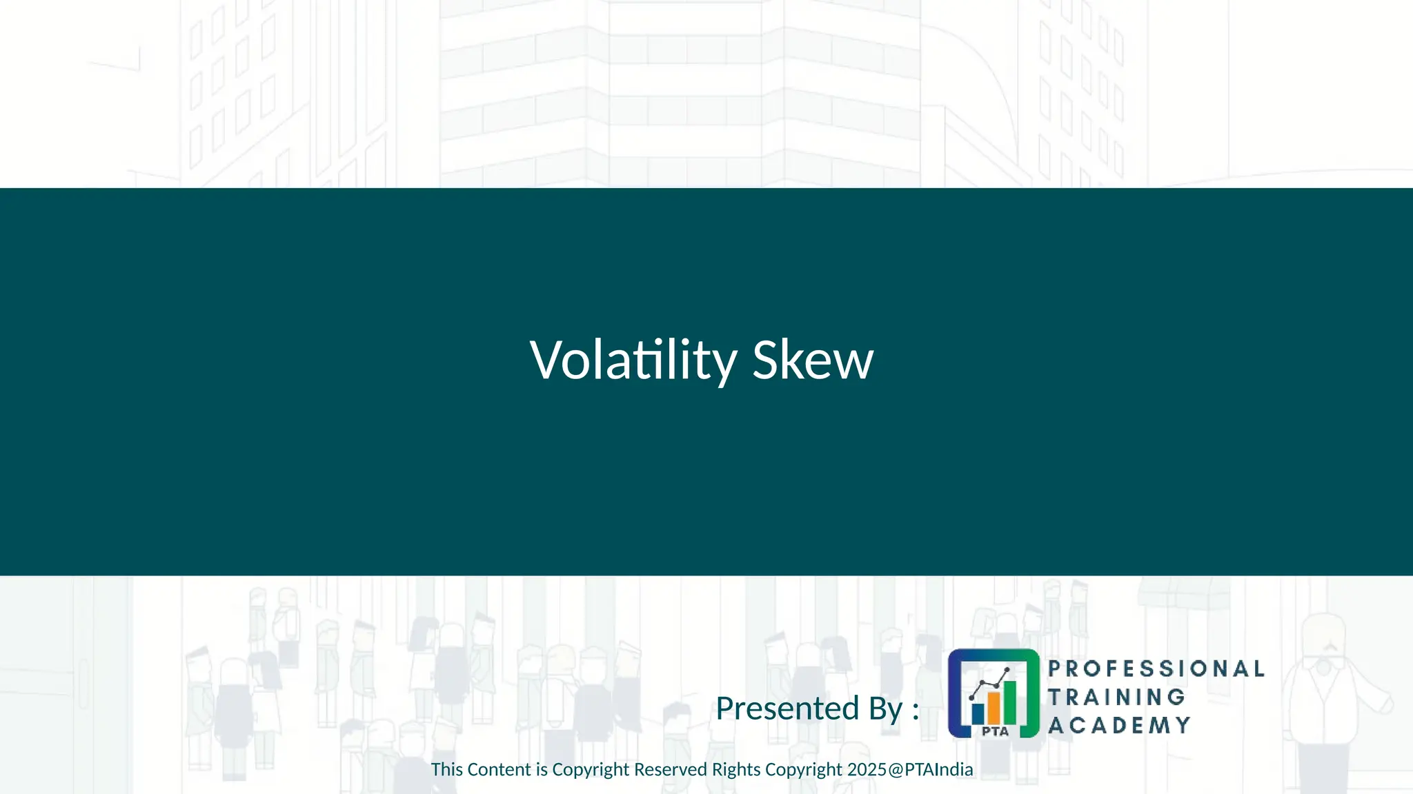 Volatility Skew
Presented By :
This Content is Copyright Reserved Rights Copyright 2025@PTAIndia
 