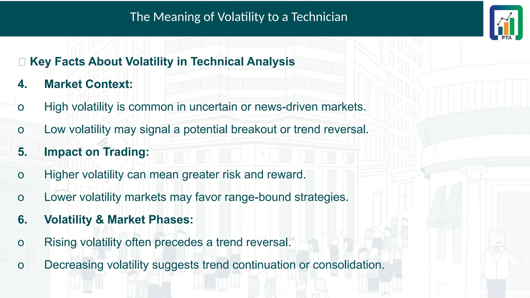 The Meaning of Volatility to a Technician
📌 Key Facts About Volatility in Technical Analysis
4. Market Context:
o High volatility is common in uncertain or news-driven markets.
o Low volatility may signal a potential breakout or trend reversal.
5. Impact on Trading:
o Higher volatility can mean greater risk and reward.
o Lower volatility markets may favor range-bound strategies.
6. Volatility & Market Phases:
o Rising volatility often precedes a trend reversal.
o Decreasing volatility suggests trend continuation or consolidation.
 