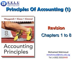 Principles Of Accounting (1)Principles Of Accounting (1)
RevisionRevision
Chapters 1 to 8Chapters 1 to 8
Mohamed Mahmoud
mmahmoud@eelu.edu.eg
Tel: (+202) 33318449
 