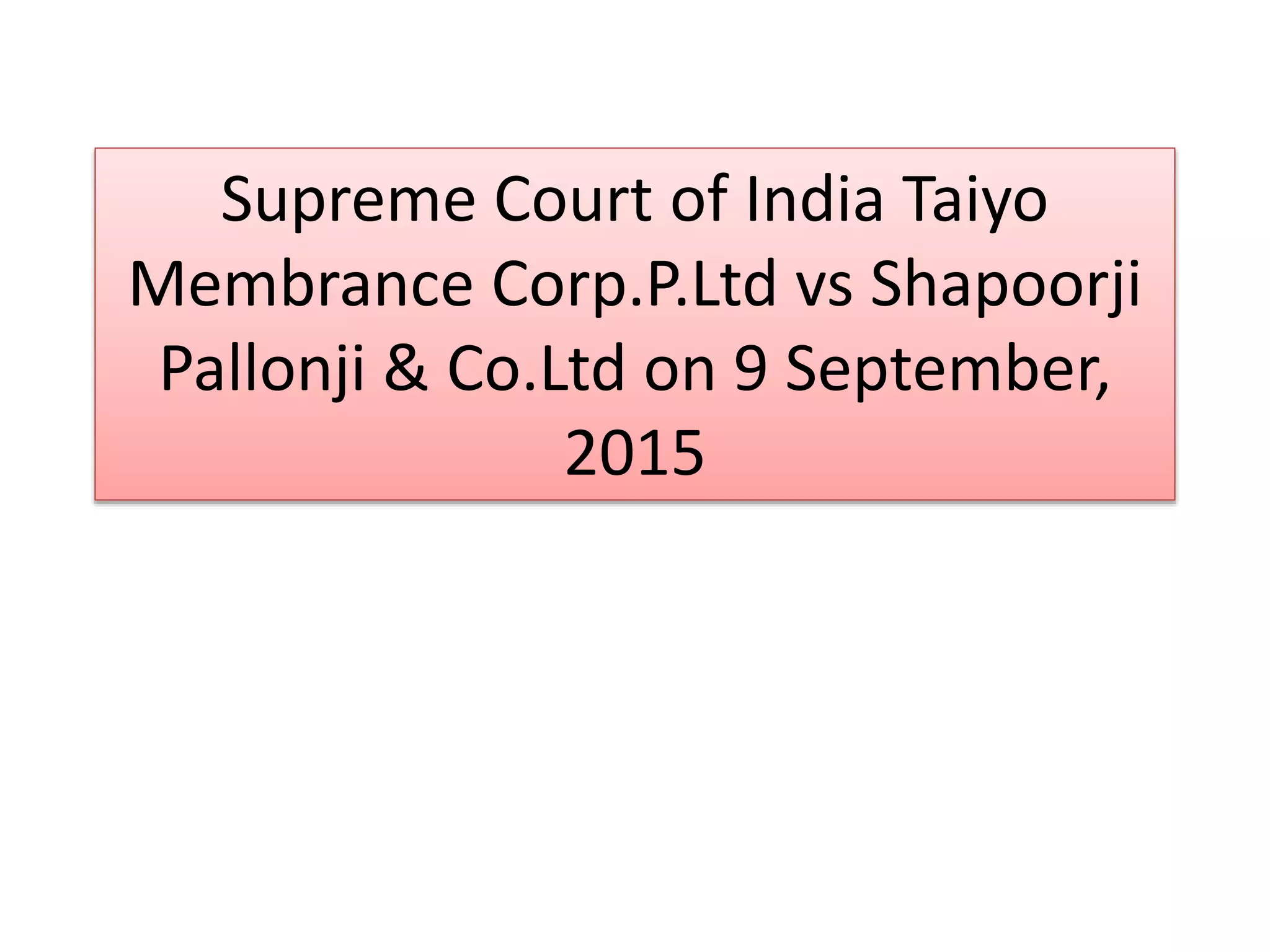 Supreme Court of India Taiyo
Membrance Corp.P.Ltd vs Shapoorji
Pallonji & Co.Ltd on 9 September,
2015
 