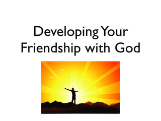 Developing Your
Friendship with God
 