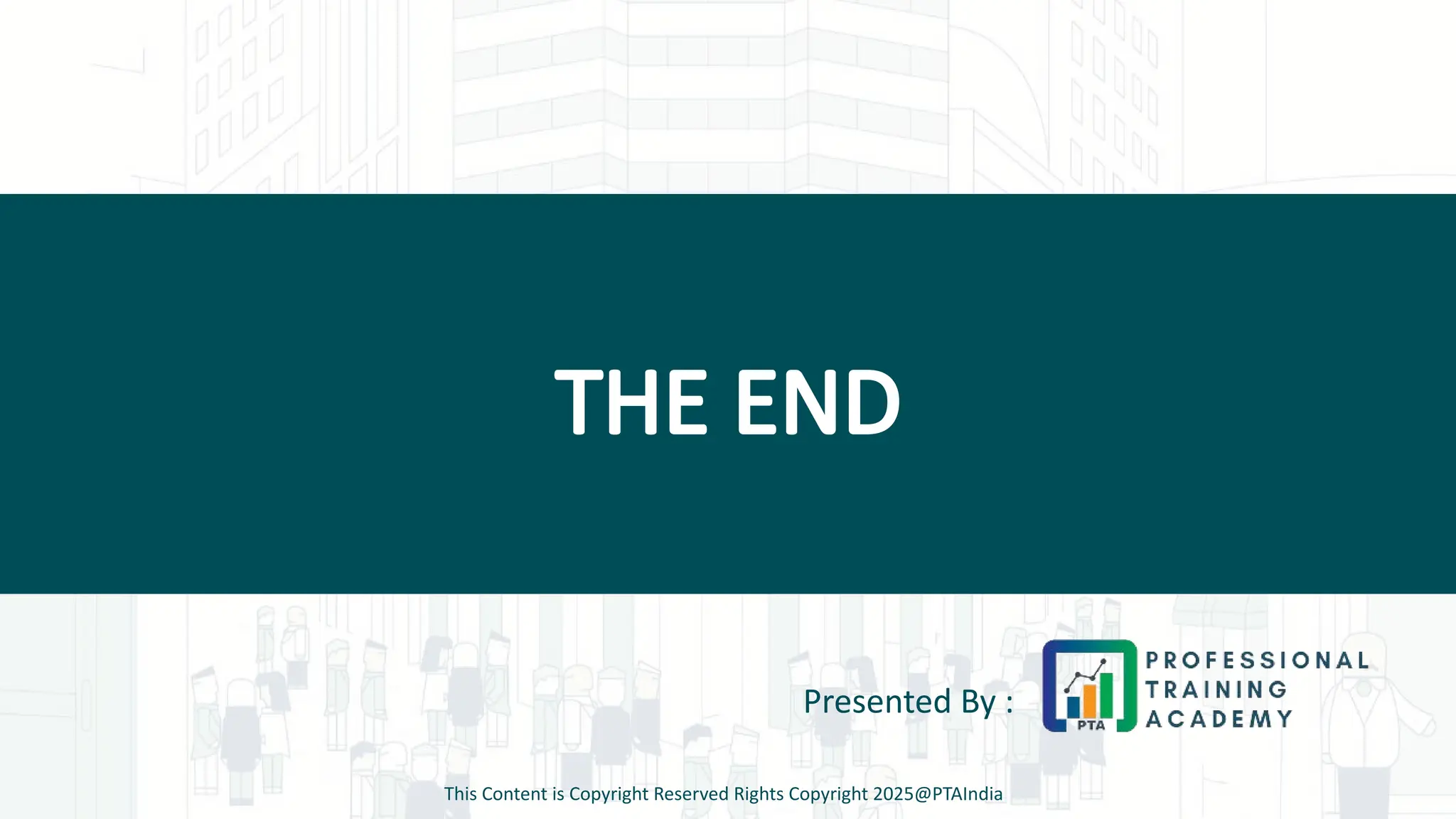 THE END
Presented By :
This Content is Copyright Reserved Rights Copyright 2025@PTAIndia
 