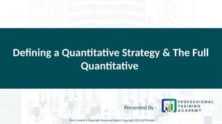 Defining a Quantitative Strategy & The Full
Quantitative
Presented By :
This Content is Copyright Reserved Rights Copyright 2025@PTAIndia
 