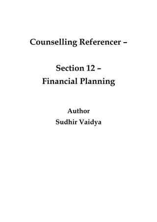 Counselling Referencer –
Section 12 –
Financial Planning
Author
Sudhir Vaidya
 