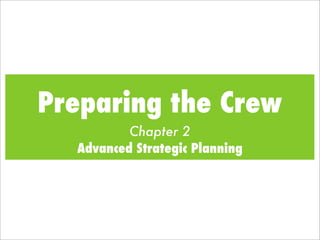 Preparing the Crew
          Chapter 2
  Advanced Strategic Planning
 