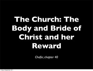 The Church: The
                    Body and Bride of
                     Christ and her
                        Reward
                          Chafer, chapter 40


Friday 9 September 2011
 