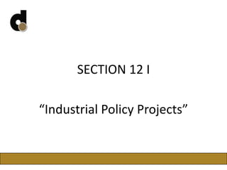 SECTION 12 I
“Industrial Policy Projects”
 