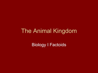 The Animal Kingdom Biology I Factoids 