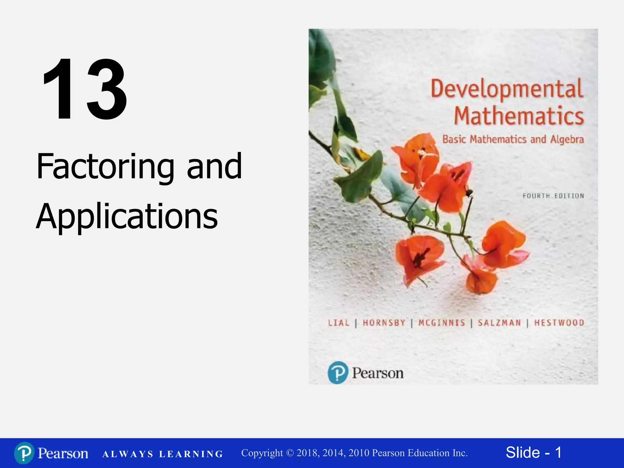 Slide - 1Copyright © 2018, 2014, 2010 Pearson Education Inc.A L W A Y S L E A R N I N G
2
Factoring and
Applications
13
 