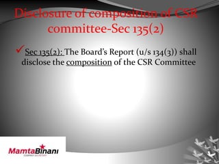 Disclosure of composition of CSR
committee-Sec 135(2)
Sec 135(2): The Board’s Report (u/s 134(3)) shall
disclose the composition of the CSR Committee
 