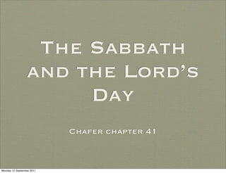 The Sabbath
                 and the Lord’s
                      Day
                           Chafer chapter 41



Monday 12 September 2011
 