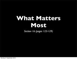 What Matters
                              Most
                             Section 16 (pages 123-129)




Monday 27 September 2010
 