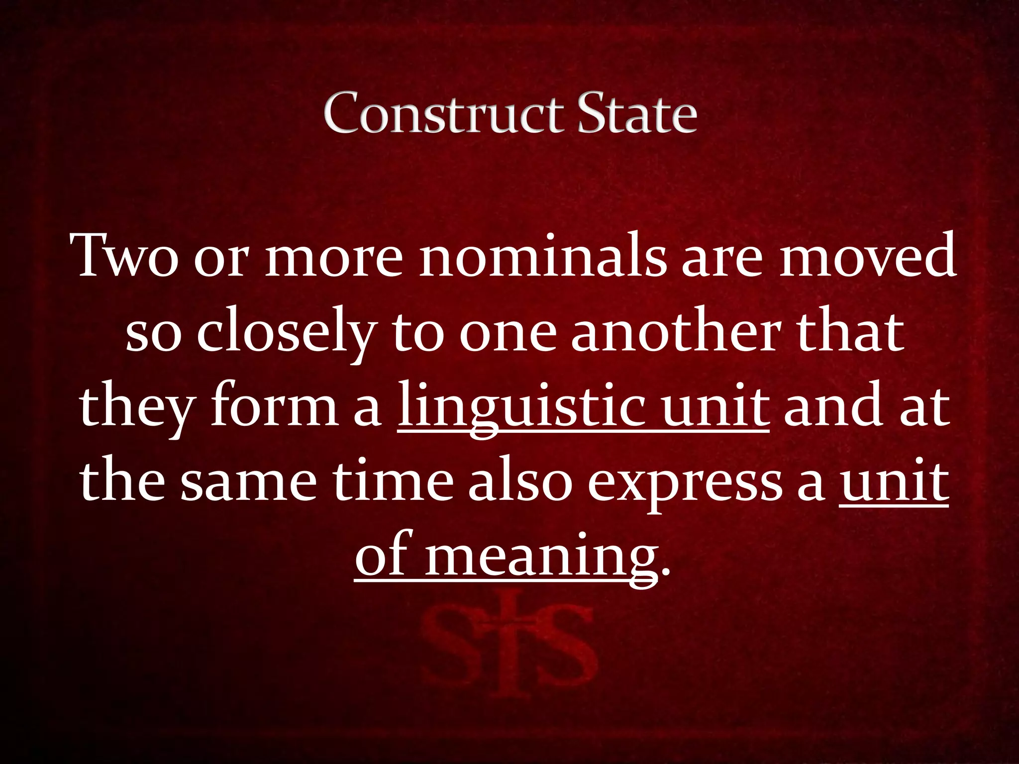 Two or more nominals are moved
  so closely to one another that
they form a linguistic unit and at
the same time also express a unit
           of meaning.
 