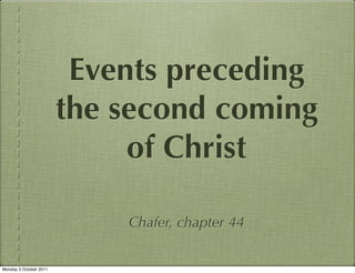 Events preceding
                        the second coming
                             of Christ

                            Chafer, chapter 44


Monday 3 October 2011
 