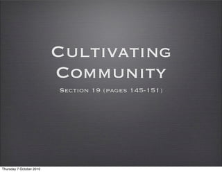 Cultivating
                          Community
                          Section 19 (pages 145-151)




Thursday 7 October 2010
 