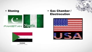 • Stoning • Gas Chamber /
Electrocution
 