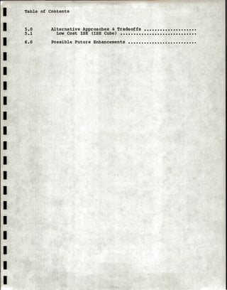 I
I
I
I
I
I
I
I
I
I
I
I
I
I
I
I
I
I
I
Table of Contents
s.o Alternative Approaches & Tradeoffs ••••••••••••••••••••
5.1 Low Cost ISE (!SE Cube) •••••••••••••••••••••••••••••
6.0 Possible Future Enhancements • • • • • • • • • • • • • • • • • • • • • • • • • •
 