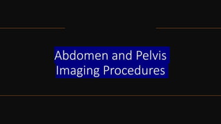 Abdomen and Pelvis
Imaging Procedures
 