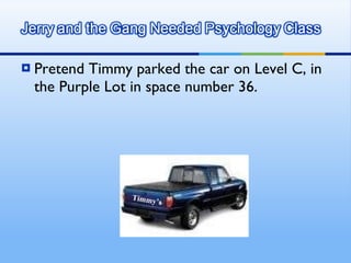 Pretend Timmy parked the car on Level C, in the Purple Lot in space number 36. Timmy’s 