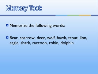 Memorize the following words: Bear, sparrow, deer, wolf, hawk, trout, lion, eagle, shark, raccoon, robin, dolphin. 