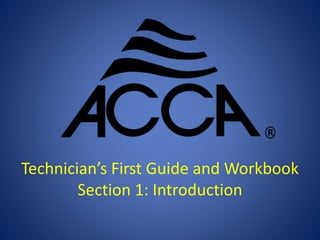 Technician’s First Guide and Workbook
Section 1: Introduction
 