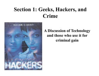 Section 1: Geeks, Hackers, and
Crime
A Discussion of Technology
and those who use it for
criminal gain
 