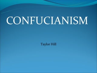 CONFUCIANISM
     Taylor Hill
 