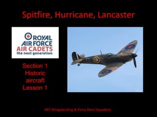 Spitfire, Hurricane, Lancaster
Section 1
Historic
aircraft
Lesson 1
487 (Kingstanding & Perry Barr) Squadron
 