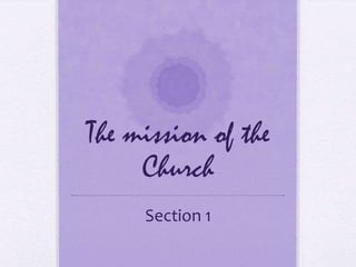 The mission of the
Church
Section 1
 