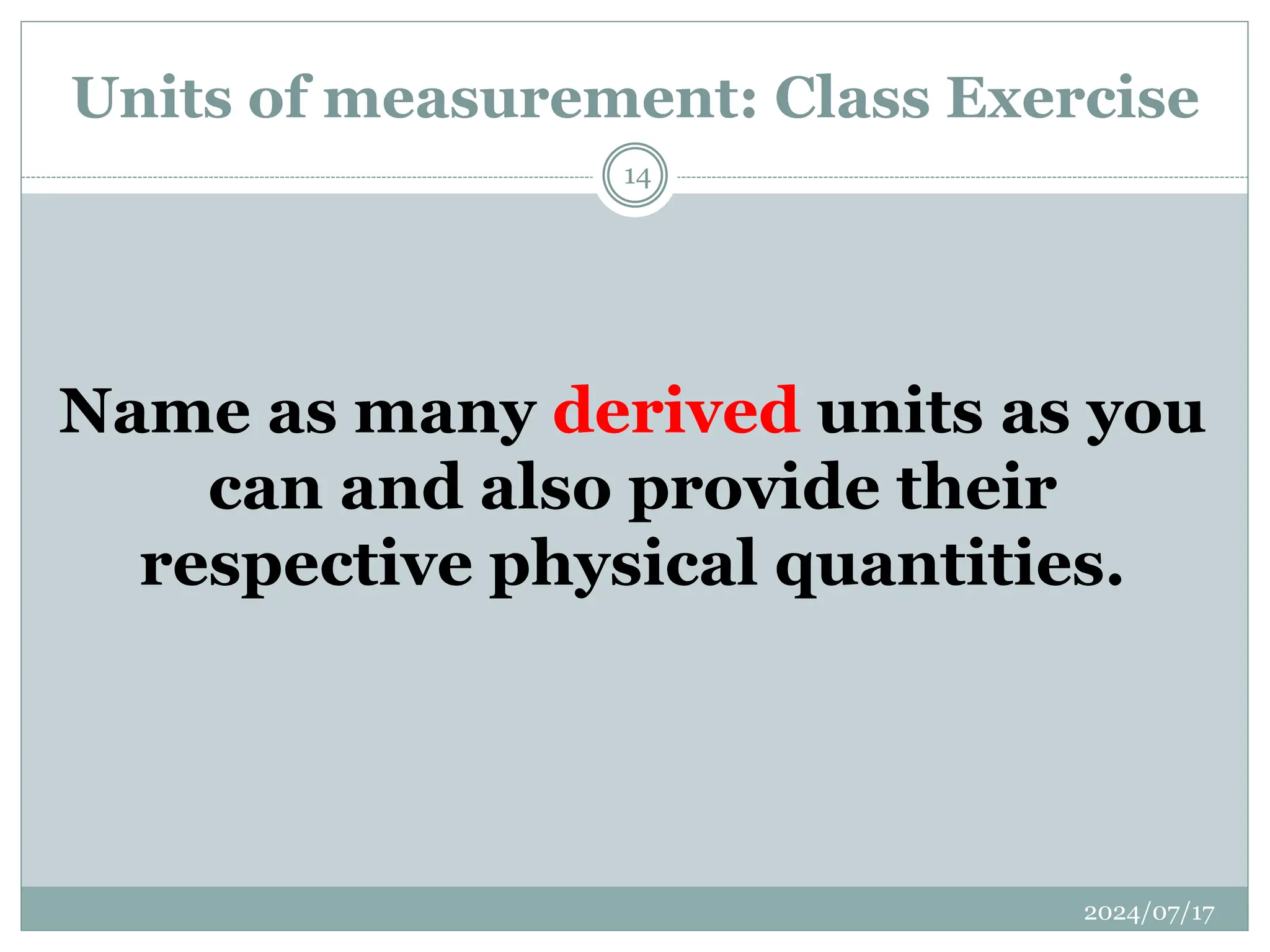 Name as many derived units as you
can and also provide their
respective physical quantities.
Units of measurement: Class Exercise
2024/07/17
14
 