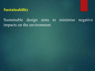 Sustainability
Sustainable design aims to minimise negative
impacts on the environment
 