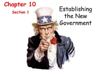 Chapter 10 Section 1 Establishing the New Government 