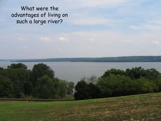 What were the advantages of living on such a large river? 