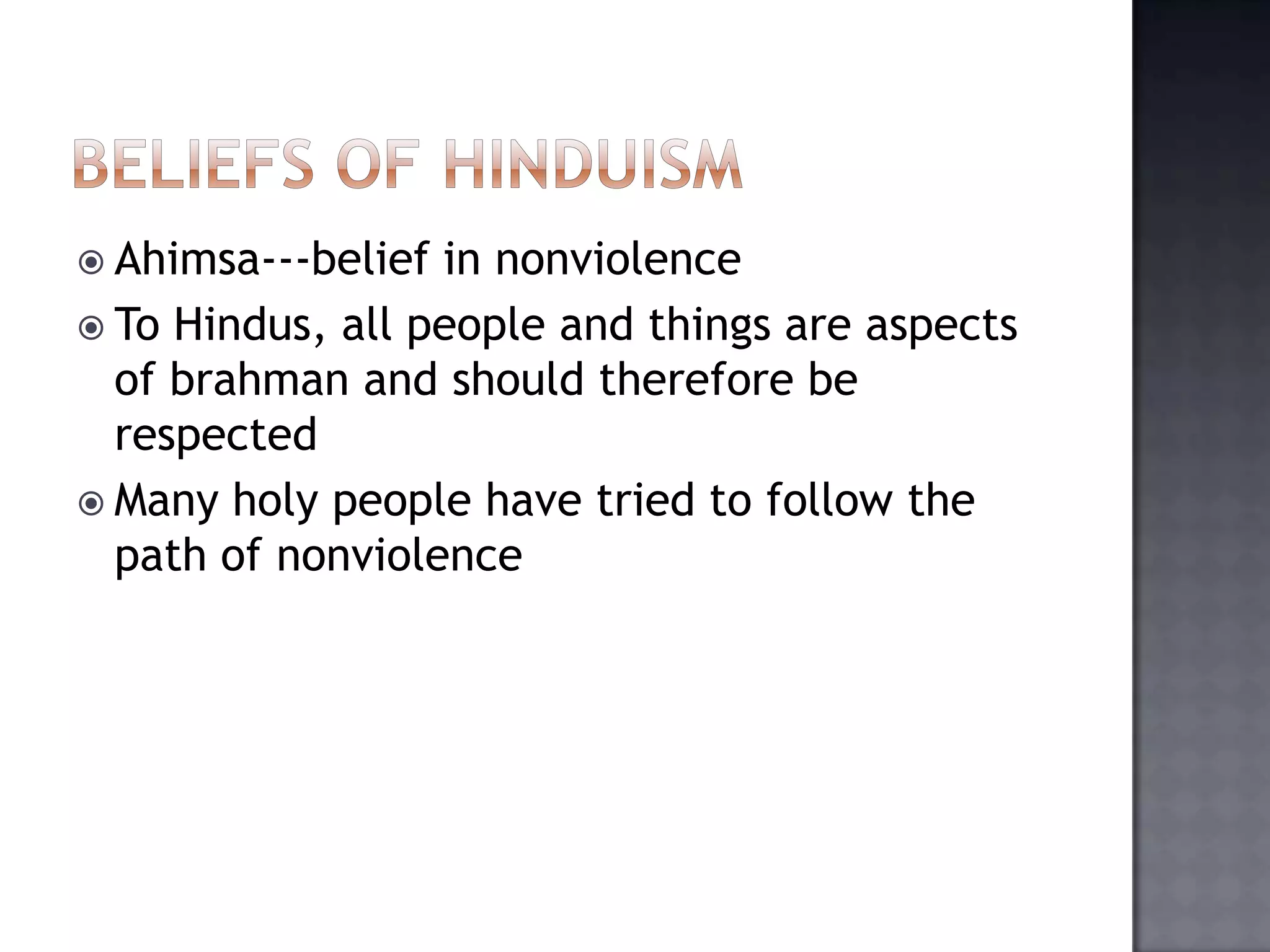 Ahimsa---belief in nonviolence
 To Hindus, all people and things are aspects
of brahman and should therefore be
respected
 Many holy people have tried to follow the
path of nonviolence
 