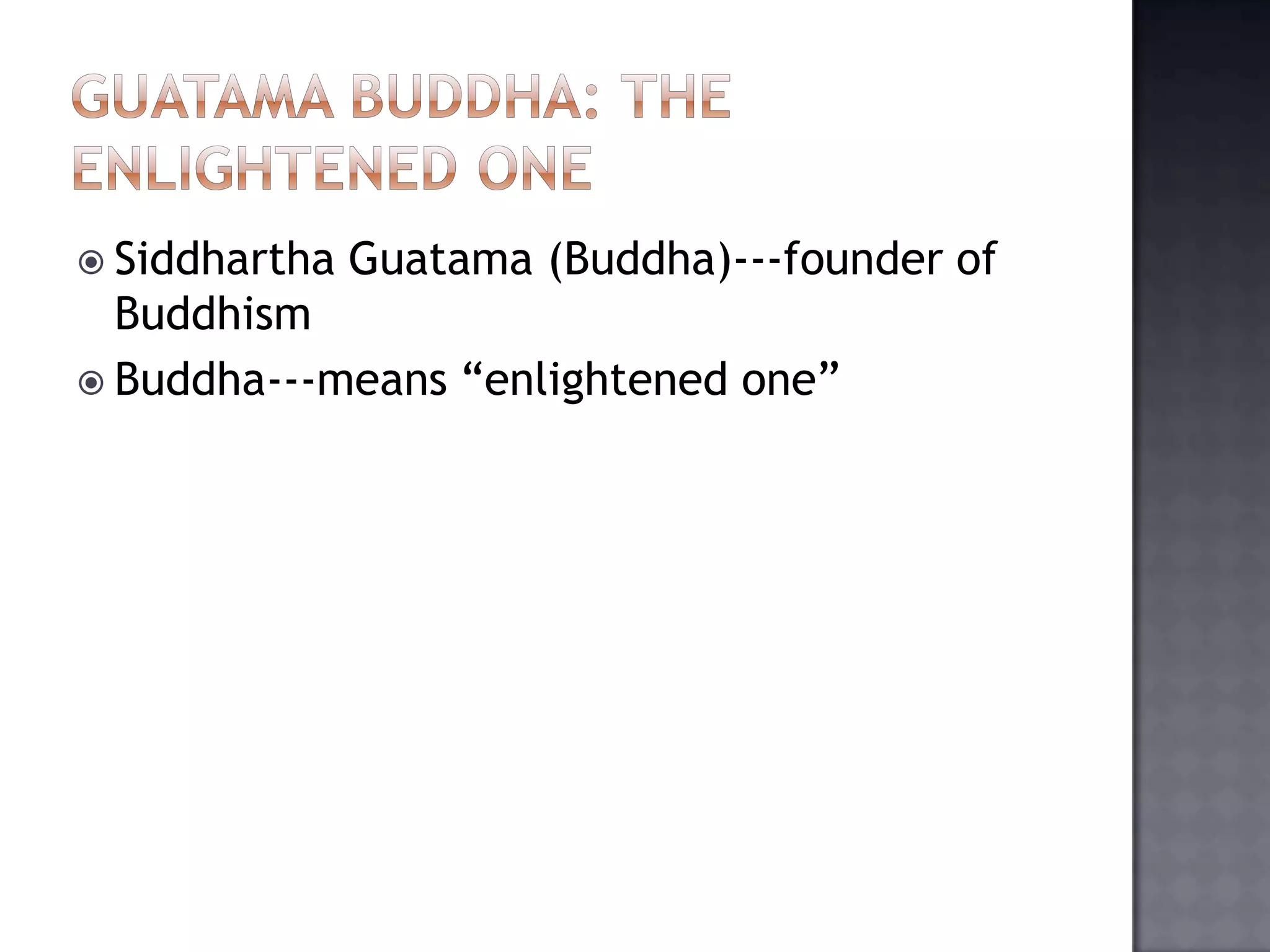  Siddhartha Guatama (Buddha)---founder of
Buddhism
 Buddha---means “enlightened one”
 