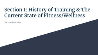 Section 1: History of Training & The
Current State of Fitness/Wellness
Section Overview
 