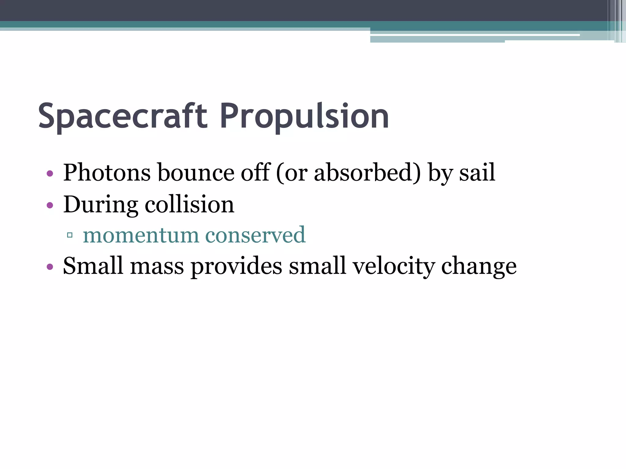 Spacecraft PropulsionMass of the rocket is large compared to the gas ejected, the velocity must be…..much lower.As gas is ejected, mass of the rocket….becomes less.and the velocity….becomes greater.