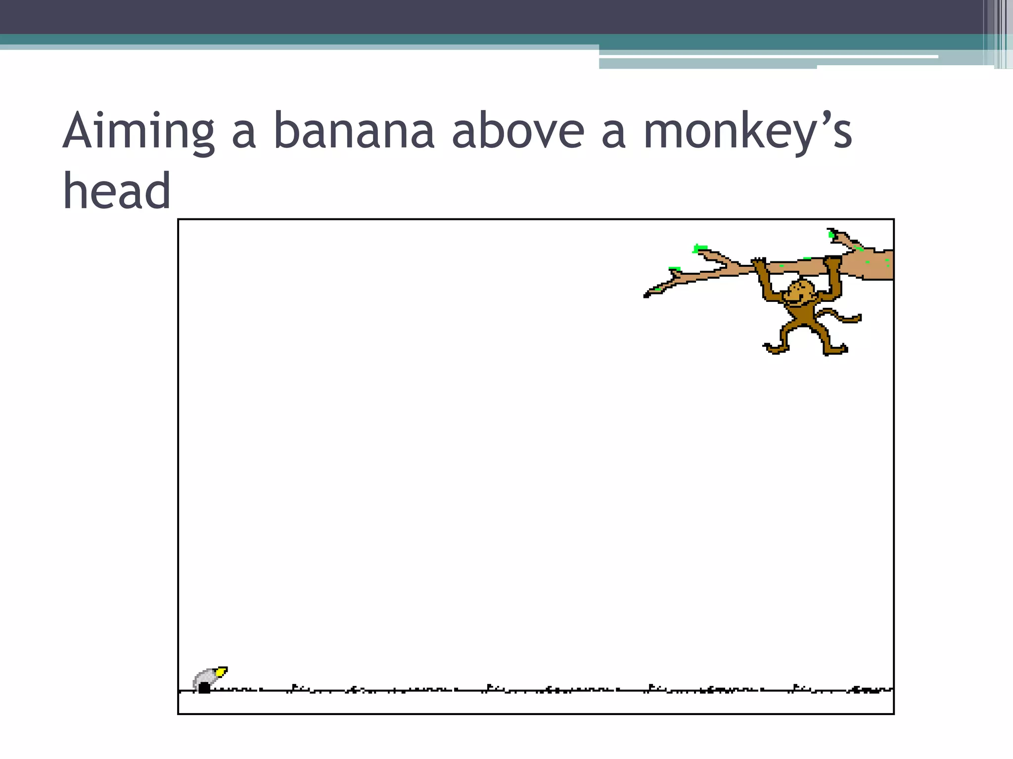 Aiming a banana above a monkey’s head