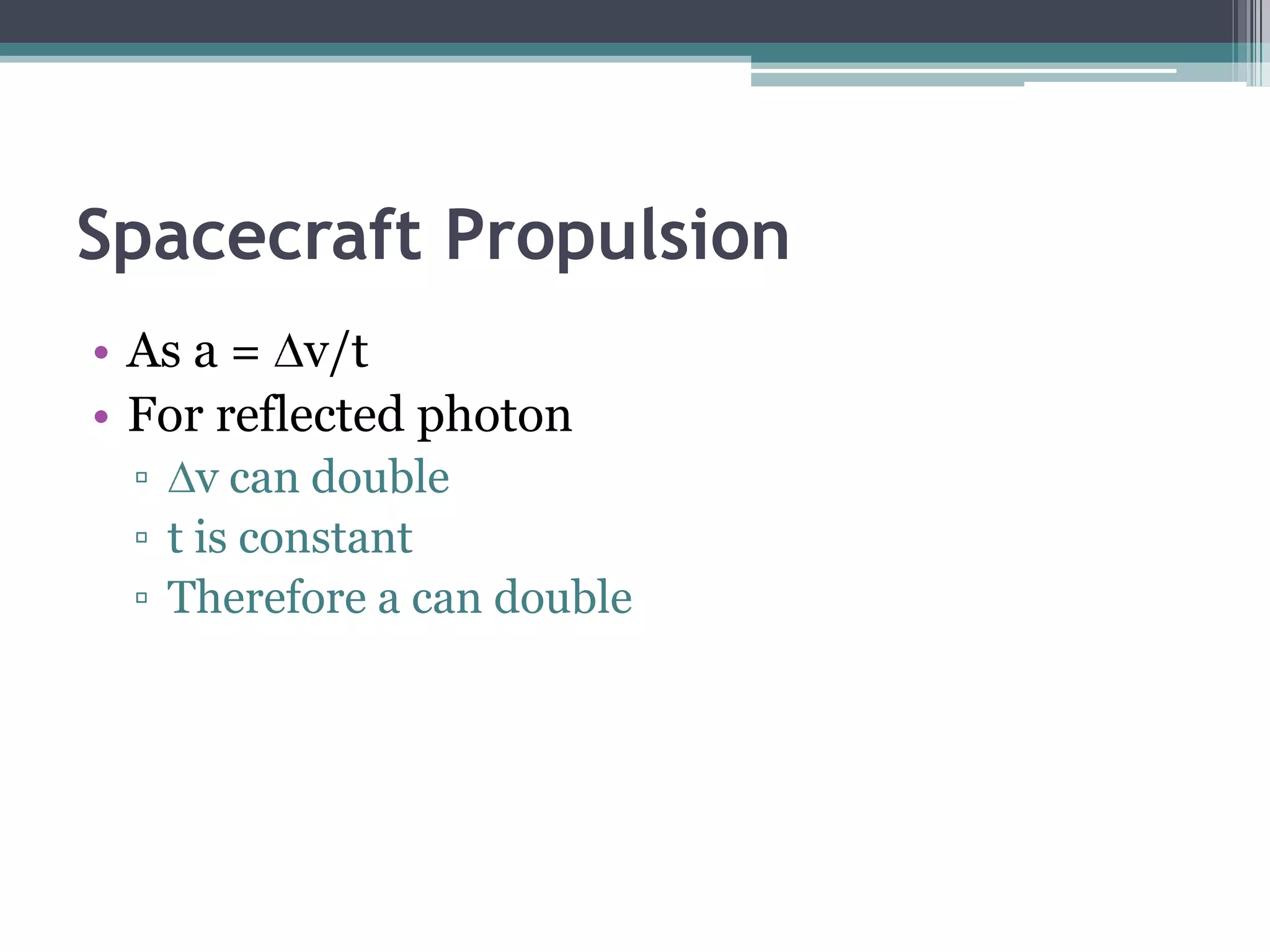 Spacecraft PropulsionSolar Sails have lightAs propellantSunAs engineForce of sunlight at the EarthIs approx 4.70 N m-2 