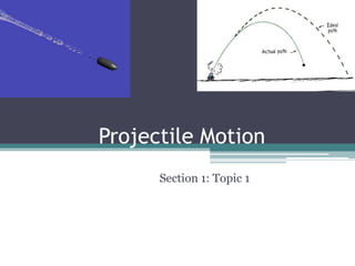 Projectile Motion Section 1: Topic 1 