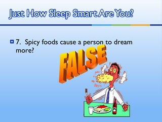 7.  Spicy foods cause a person to dream more? FALSE 