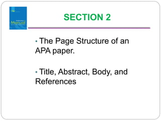SECTION 2

• The Page Structure of an
APA paper.

• Title, Abstract, Body, and
References
 