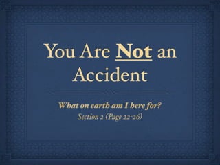 You Are Not an
   Accident
 What on earth am I here for?
     Section 2 (Page 22-26)
 