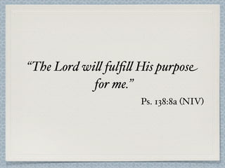 “The Lord wi$ fulﬁ$ His purpose
            for me.”
                    Ps. 138:8a (NIV)
 