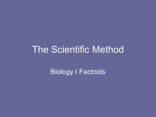 The Scientific Method Biology I Factoids 