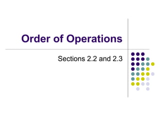 Order of Operations
Sections 2.2 and 2.3
 