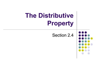 The Distributive
Property
Section 2.4
 