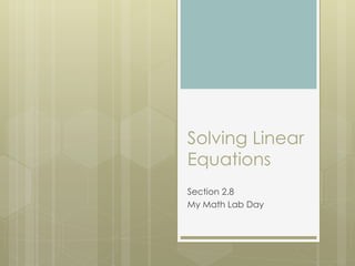 Solving Linear
Equations
Section 2.8
My Math Lab Day
 