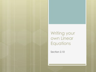Writing your
own Linear
Equations
Section 2.10
 