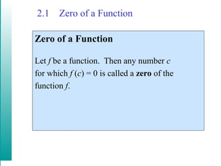 2.1 Zero of a Function
Zero of a Function
Let f be a function. Then any number c
for which f (c) = 0 is called a zero of the
function f.
 